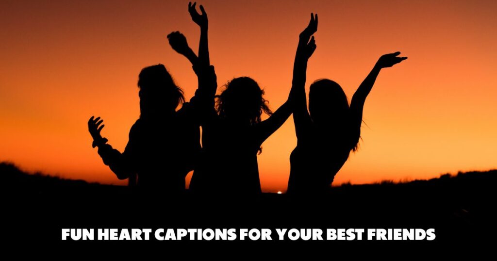 Fun Heart Captions for Your Best Friends